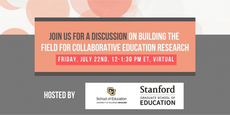 Graphic about the event "Building the Field for Collaborative Education Research," Friday, July 22nd, noon to 1:30 pm Eastern Time, a virtual event hosted by CU Boulder and Stanford GSE