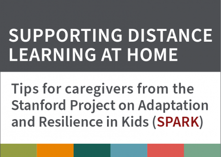 A graphic that reads, "Supporting distance learning at home: Tips for caregivers from the Stanford Project on Adaptation and Resilience in Kids (SPARK)"